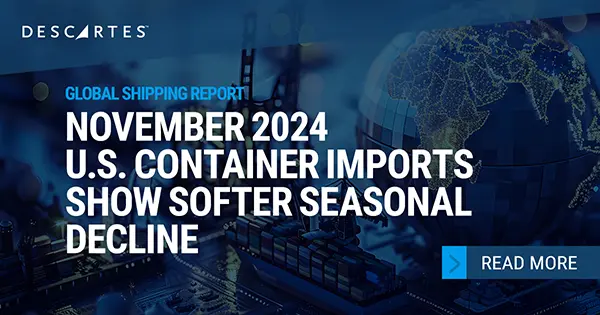 Descartes Datamyne Global Shipping Report – November 2024 U.S. Container Imports Show Softer Seasonal Decline