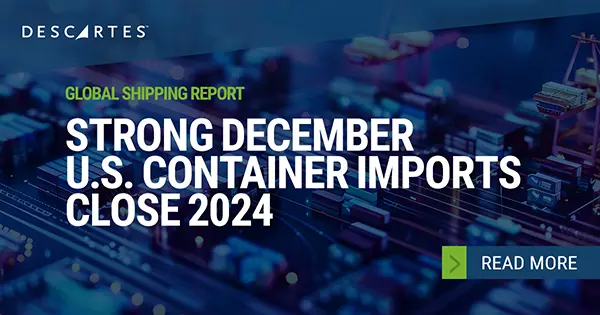 Descartes Datamyne Global Shipping Report – December 2024 U.S. Container Imports Close Year on a High Note