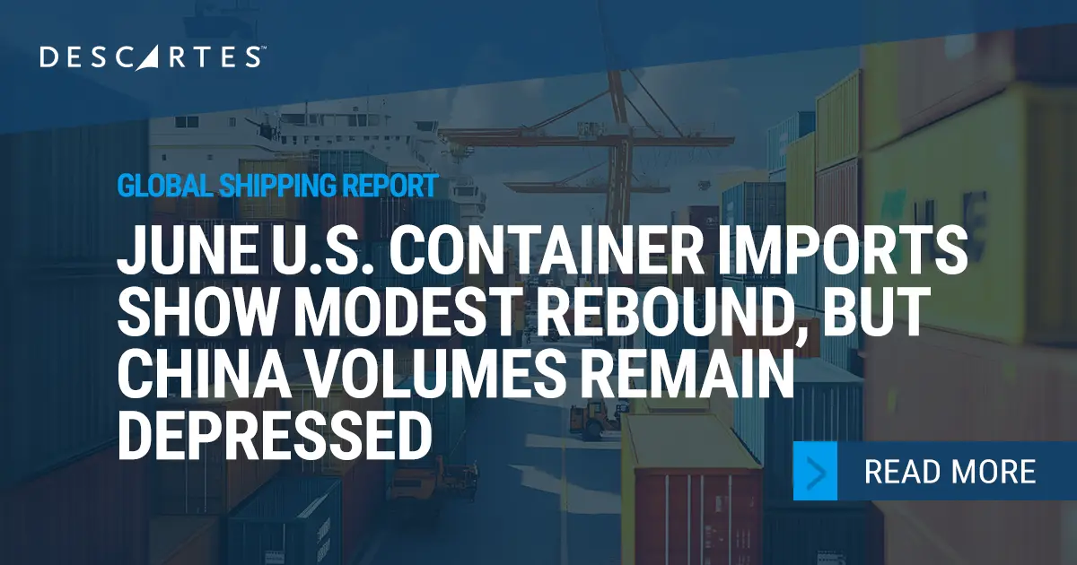 Descartes Datamyne Global Shipping Report – June 2025 U.S. Imports Grow Modestly While China Volumes Remain Depressed.