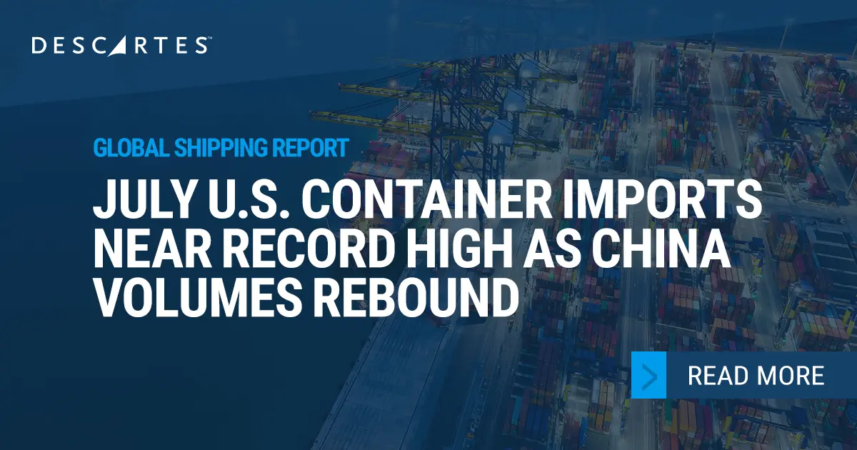 Descartes Datamyne Global Shipping Report – July 2025 U.S. Imports Surge Near Record High as China Volumes Rebound Sharply.