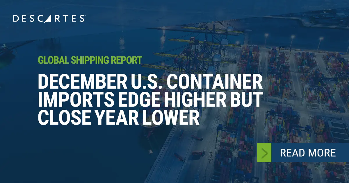 Descartes Datamyne Global Shipping Report – December 2025 U.S. Container Imports Edge Higher but Close Year Lower