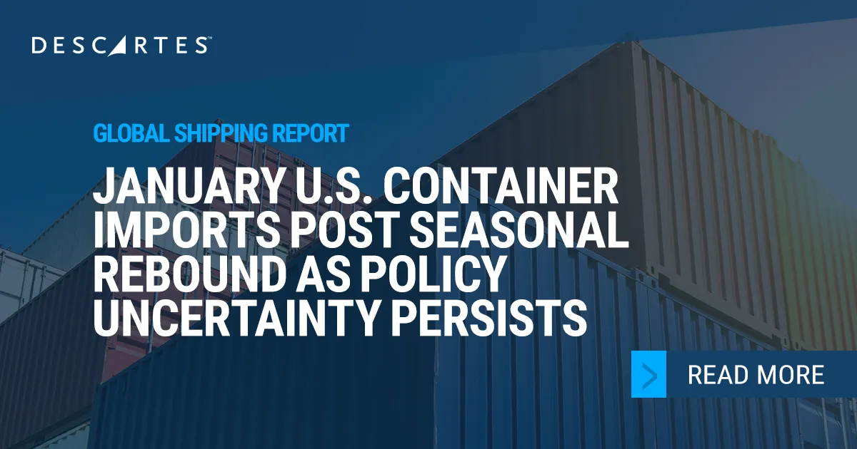 Descartes Datamyne Global Shipping Report – January 2026 U.S. Imports Rebound Amid Geopolitical Uncertainty.