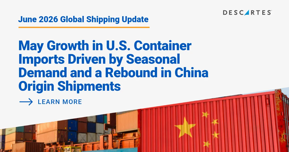 Descartes Datamyne Global Shipping Report: May U.S. Container Imports Rebound as Geopolitical and Trade Risks Intensify